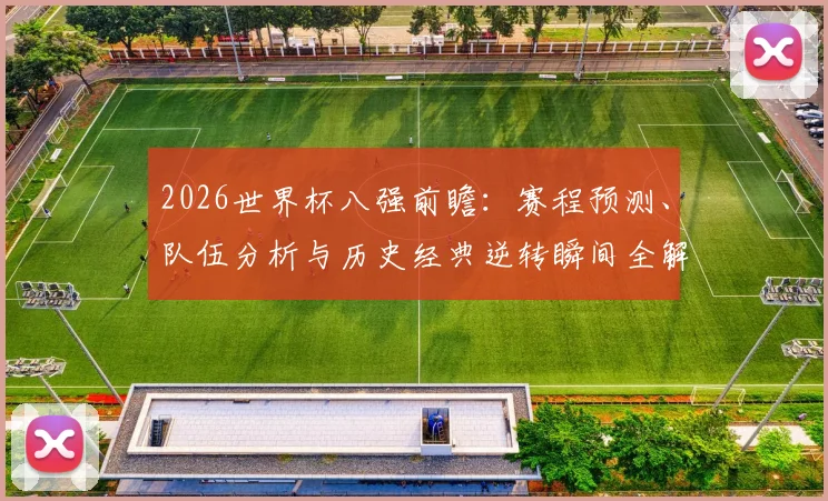 2026世界杯八强前瞻:赛程预测、队伍分析与历史经典逆转瞬间全解析
