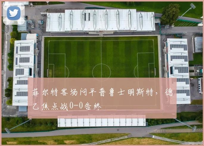菲尔特客场闷平普鲁士明斯特,德乙焦点战0-0告终